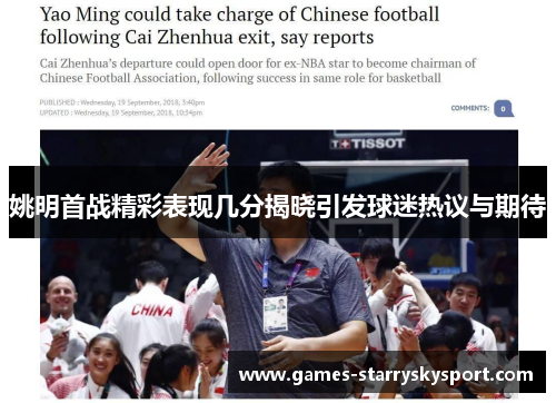 姚明首战精彩表现几分揭晓引发球迷热议与期待