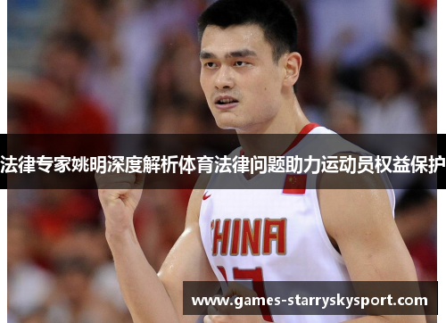 法律专家姚明深度解析体育法律问题助力运动员权益保护