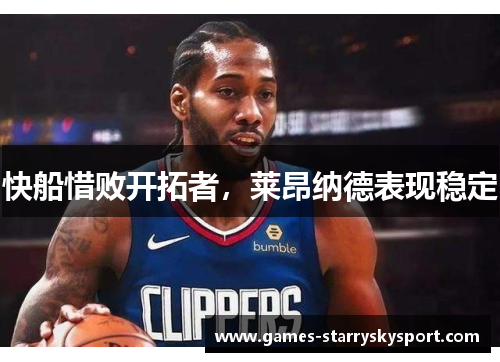 快船惜败开拓者，莱昂纳德表现稳定