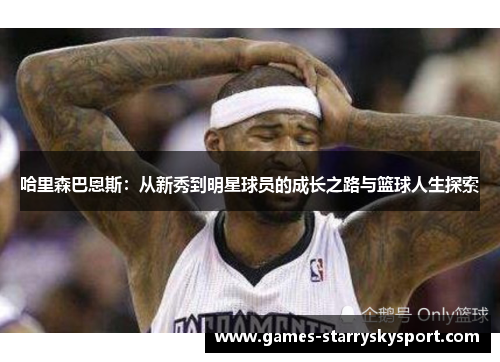 哈里森巴恩斯：从新秀到明星球员的成长之路与篮球人生探索
