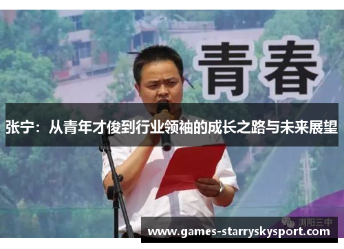 张宁：从青年才俊到行业领袖的成长之路与未来展望